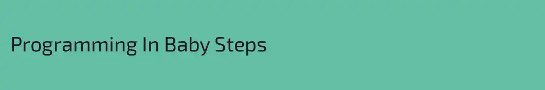 Programming In Baby Steps